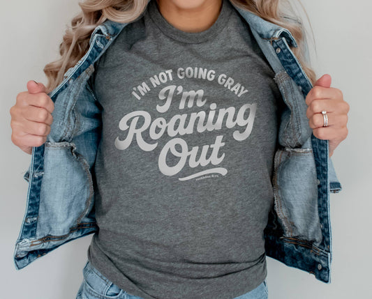 I'm not going gray - I'm Roaning Out Graphic Tee