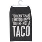 You Can't Make Everyone Happy You're Not A Taco Kitchen Towel