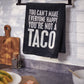 You Can't Make Everyone Happy You're Not A Taco Kitchen Towel