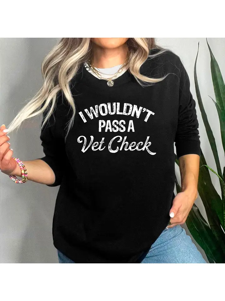 I Wouldn't Pass A Vet Check Long Sleeve Shirt